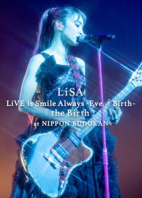 LiSA LiVE is Smile Always, Eve&Birth: Buổi biểu diễn tại Nippon Budokan LiSA LiVE is Smile Always, Eve&Birth: The Birth at Nippon Budokan